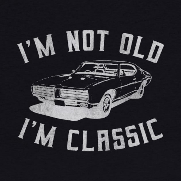 I'm Not Old I'm Classic Car by Ghost Of A Chance 